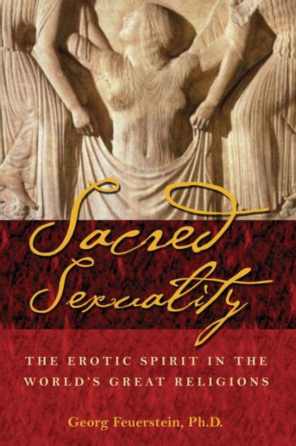 Sacred Sexuality The Erotic Spirit In The Worlds Great Religions By