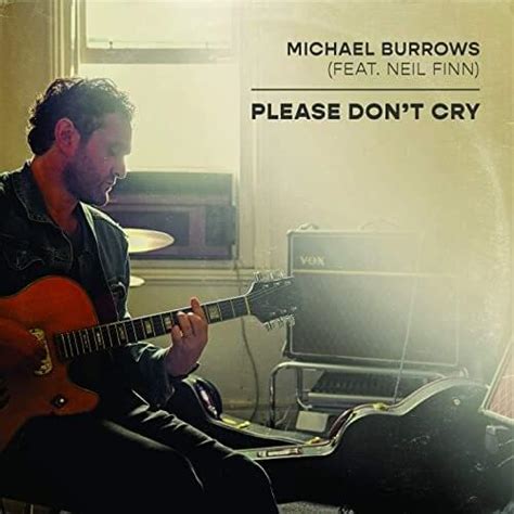 Michael Burrows Please Dont Cry Feat Neil Finn Lyrics Genius Lyrics