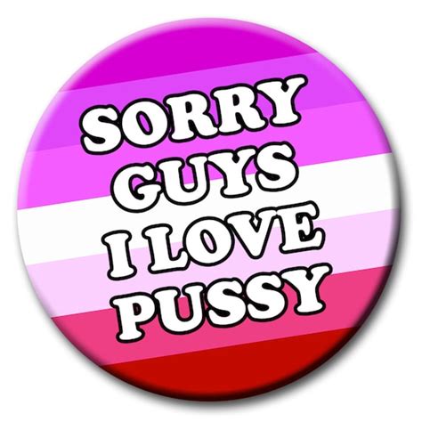 Sorry Guys I Love Pussy Badge 59mm Gay Lgbqt Novelty Pin Etsy