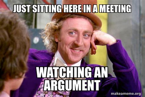 just sitting here in a meeting watching an argument condescending wonka make a meme