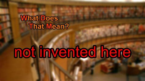 What Does Not Invented Here Mean Youtube