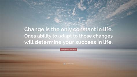 Benjamin Franklin Quote “change Is The Only Constant In Life Ones