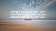 Benjamin Franklin Quote: “Change is the only constant in life. Ones ...