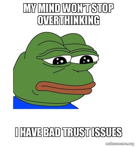 My Mind Wont Stop Overthinking I Have Bad Trust Issues Feels Bad Man