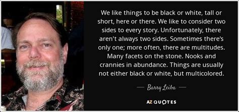 He encouraged us to wish on stars, believe in our dreams and. Barry Leiba quote: We like things to be black or white, tall or...