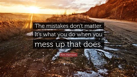 Kim Harrison Quote The Mistakes Dont Matter Its What You Do When