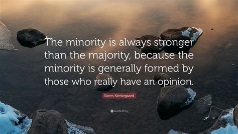 Soren Kierkegaard Quote “the Minority Is Always Stronger Than The