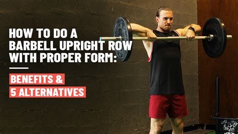 How To Do A Barbell Upright Row With Proper Form And 5 Alternatives