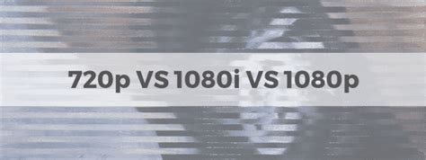 720p Vs 1080i Vs 1080p Everything You Need To Know Techs Motion