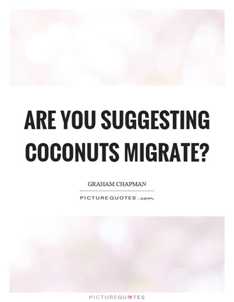 Are You Suggesting Coconuts Migrate Picture Quotes