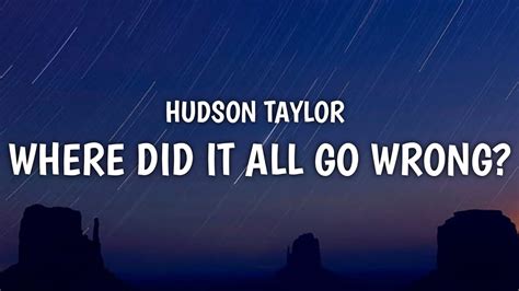 Hudson Taylor Where Did It All Go Wrong Lyrics Youtube
