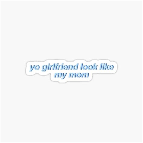Your Girlfriend Look Like My Mom Sticker For Sale By Rubyf22 Redbubble