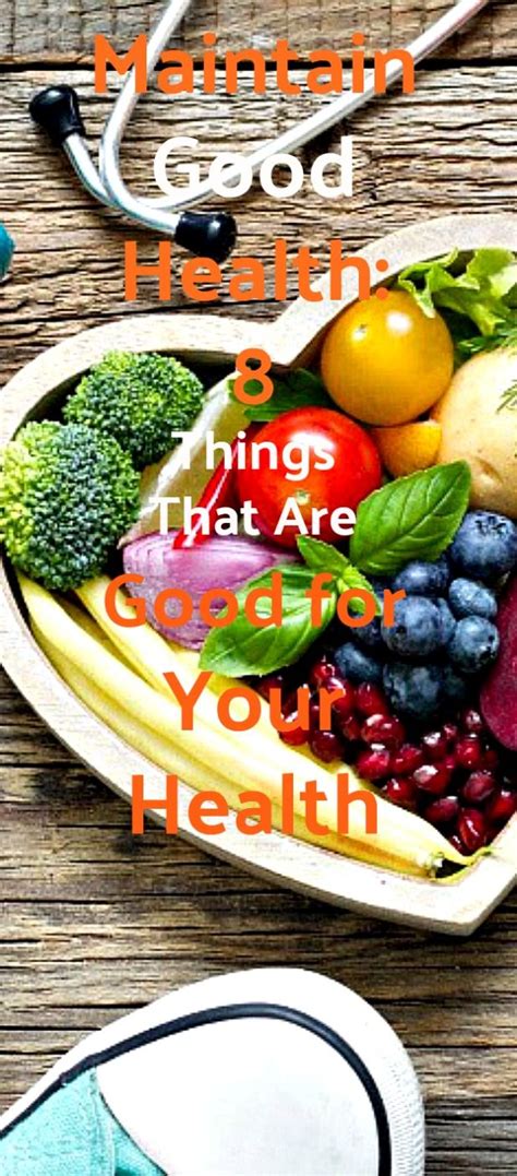 Maintain Good Health 8 Things That Are Good For Your Health Healthy
