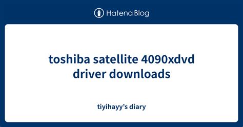 Toshiba Satellite 4090xdvd Driver Downloads Tiyihayys Diary