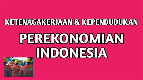 Ketenagakerjaan Kependudukan Perekonomian Indonesia Youtube