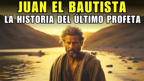 La Verdadera Historia De Juan El Bautista El Último Profeta En La