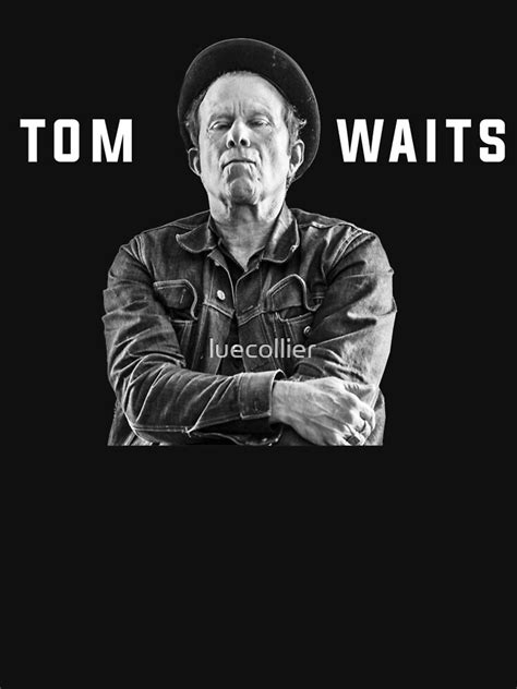 Tom Waits T Shirt By Luecollier Redbubble