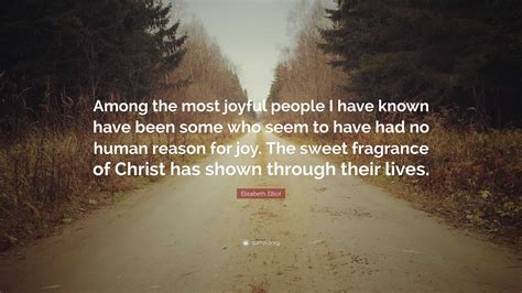 Elisabeth Elliot Quote “among The Most Joyful People I Have Known Have