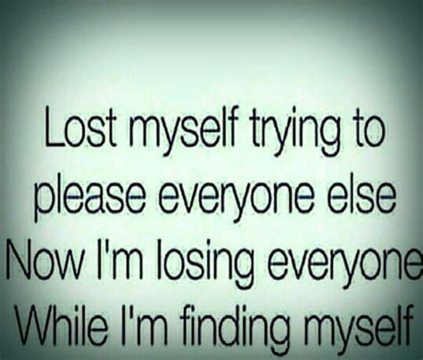 lost myself trying to please everyone else now i m losing everyone