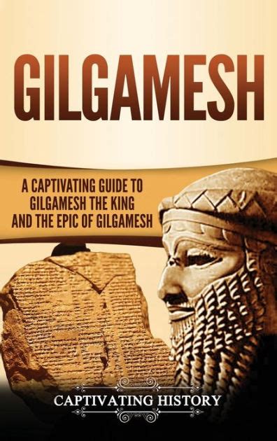 Gilgamesh A Captivating Guide To Gilgamesh The King And The Epic Of