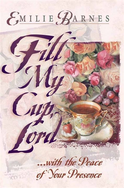 Fill My Cup Lord With The Peace Of Your Presence Scripture Tea Fill My Cup Lord Tea Quotes