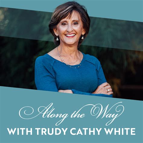 Along the Way with Trudy Cathy White | a podcast by alongthewaypodcast