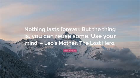 #all flows #nothing lasts #nothing lasts but nothing is lost #terence mckenna #poem #poetry #psychedelic #time #original poem #small poem but nothing is lost for like the 6th time. Rick Riordan Quote: "Nothing lasts forever. But the thing is, you can reuse some. Use your mind ...