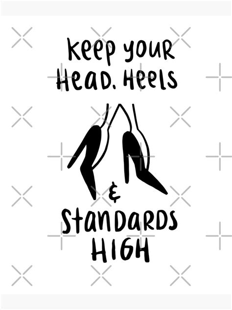 Keep Your Head Heels And Standards High Poster For Sale By Ibruster