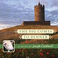 The Pig Comes to Dinner: A Novel By Joseph Caldwel by Joseph Caldwell ...