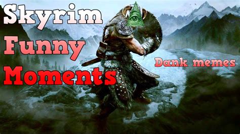 In this video game collection we have 30. Skyrim Funny Moments and Dank memes - YouTube