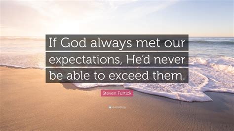Steven Furtick Quote “if God Always Met Our Expectations Hed Never