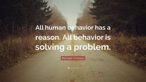 Michael Crichton Quote All Human Behavior Has A Reason All Behavior