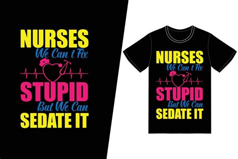 nurse we can t fix stupid but we can sedate it nurse day design nurse t shirt design vector