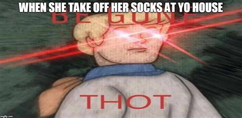 Image Tagged In Be Gone Thot Imgflip