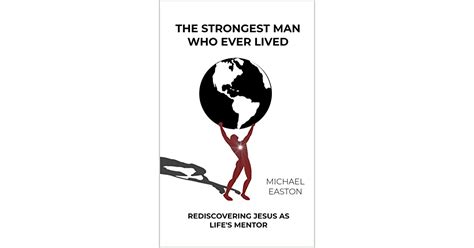 The Strongest Man Who Ever Lived Rediscovering Jesus As