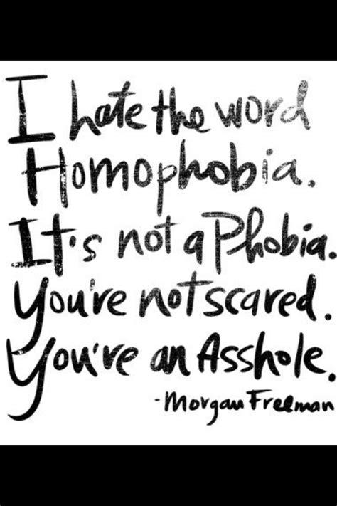 Discover and share quotes about homophobia morgan freeman. Morgan Freeman on homophobia. | Words, Inspirational quotes, Quotable quotes