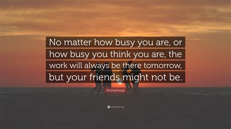 Anonymous Quote No Matter How Busy You Are Or How Busy You Think You