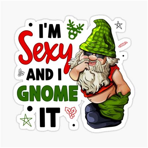 I M Sexy And I Gnome It Hilarious Christmas Pun T For Garden Gnome Lovers Sticker For
