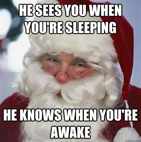 he sees you when you re sleeping he knows when you re awake overly attached santa quickmeme