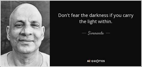 Sivananda Quote Dont Fear The Darkness If You Carry The Light Within