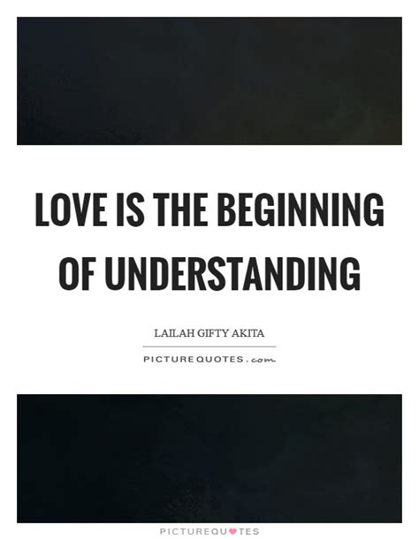 Love Is The Beginning Of Understanding Picture Quotes