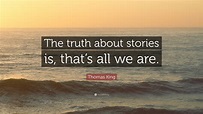 Thomas King Quote: “The truth about stories is, that’s all we are.”