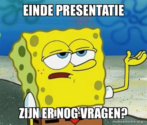 Einde Presentatie Zijn Er Nog Vragen Tough SpongeBob Meme Generator