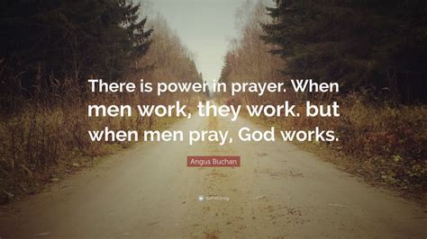 Angus Buchan Quote There Is Power In Prayer When Men Work They Work