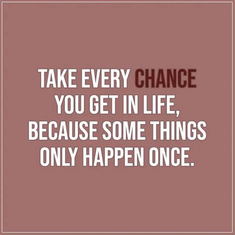 Take Every Chance You Get In Life Scattered Quotes