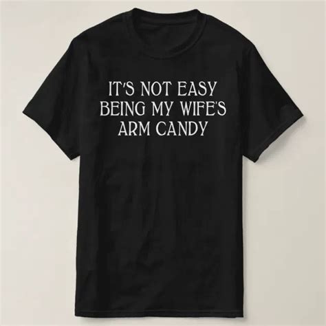 it s not easy being my wife s arm candy t shirt zazzle
