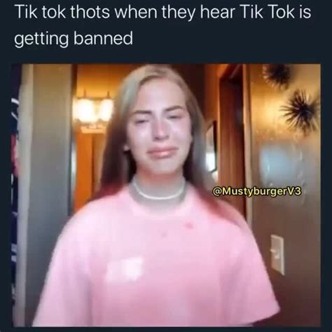 Tik Tok Thots When They Hear Tik Tok Is Getting Banned Ifunny