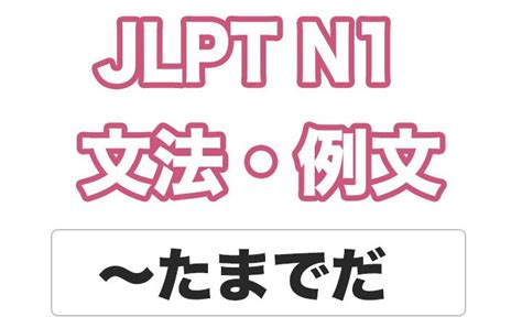 JLPT N 文型解説たまでだ たまでのことだ 文法 解説 話し言葉