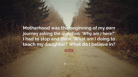 Madonna Quote “motherhood Was The Beginning Of My Own Journey Asking