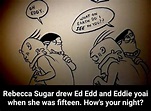 Rebecca Sugar drew Ed Edd and Eddie yoai when she was ﬁfteen. How's ...